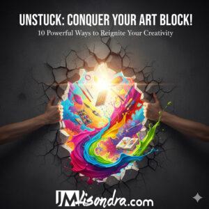 Unstuck: 10 Powerful Ways to Conquer Your Art Block TODAY